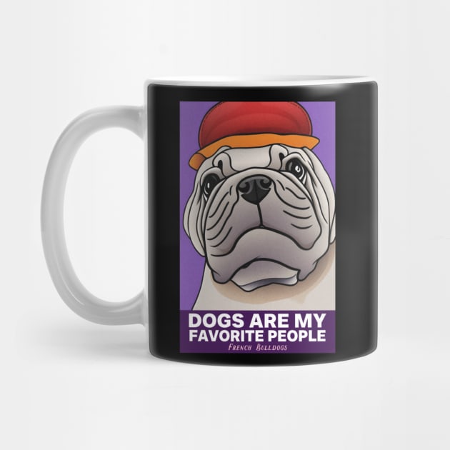 Dogs Are My Favorite People French bulldogs by FlitStudio